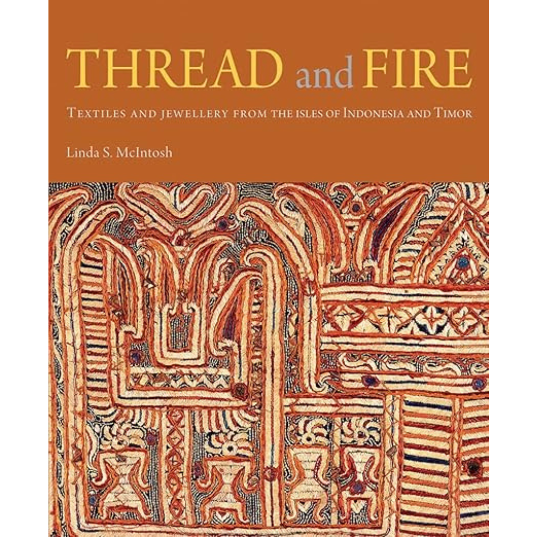 Thread and Fire: Textiles and Jewellery from the Isles of Indonesia and Timor, Linda S. McIntosh