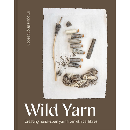 Wild Yarn: Creating Hand-Spun Yarn from Ethical Fibres, Imogen Bright Moon