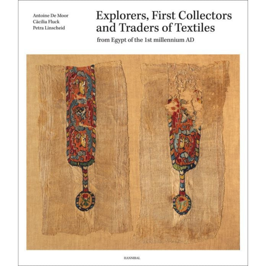 Explorers, First Collectors and Traders of Textiles: From Egypt of the 1st Millennium AD. Antoine De Moor, Cäcilia Fluck and Petra Linscheid