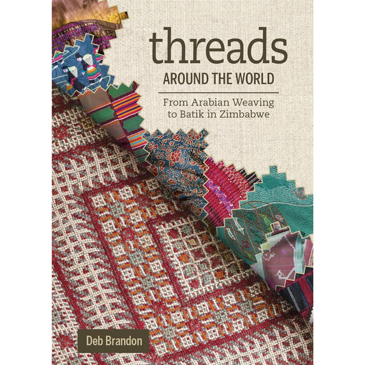 Threads Around the World: From Arabian Weaving to Batik in Zimbabwe, Deb Brandon