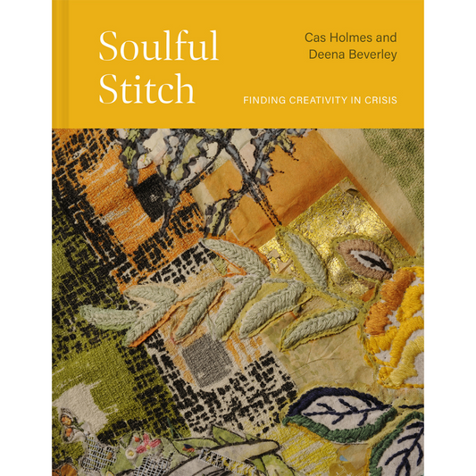 Soulful Stitch: Finding Creativity in Crisis, Cas Holmes and Deena Beverley