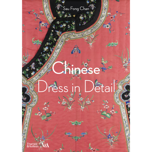 Chinese Dress in Detail (Victoria and Albert Museum), Sau Fong Chan, Sarah Duncan