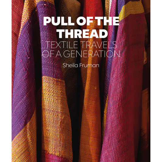 Pull of the Thread: Textile Travels of a Generation, Sheila Fruman