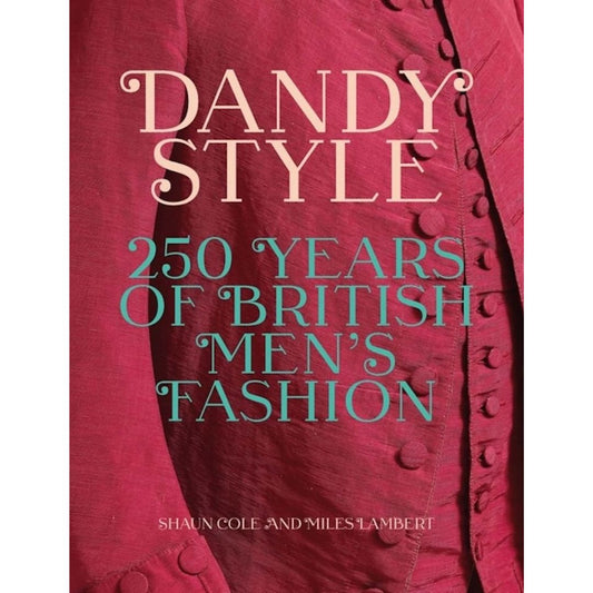 Dandy Style: 250 Years of British Men's Fashion, Shaun Cole and Miles Lambert