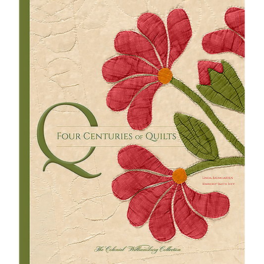 Four Centuries of Quilts: The Colonial Williamsburg Collection, Linda Baumgarten and Kimberly Smith Ivery