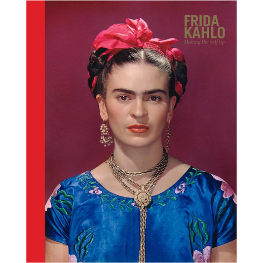 Frida Kahlo: Making Herself Up, Claire Wilcox, Circe Henestrosa