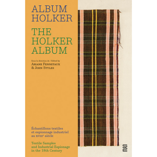 The Holker Album: Textile Samples and Industrial Espionage in the 18th Century, Ariane Fennetaux, John Styles