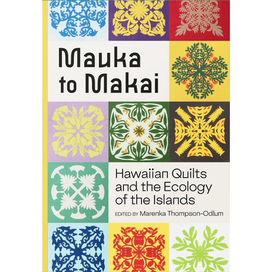 Mauka to Makai: Hawaiian Quilts and the Ecology of the Islands, Marenka Thompson‑Odlum