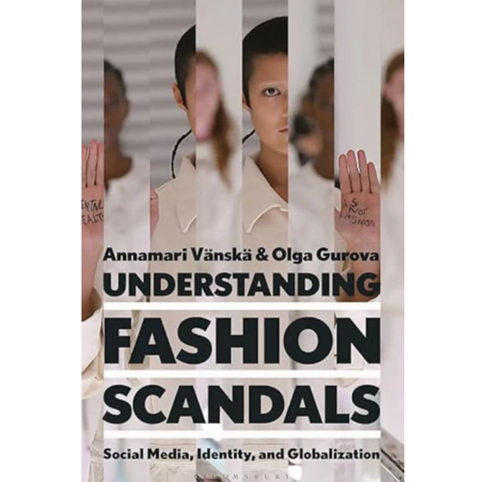 Understanding Fashion Scandals: Social Media, Identity, and Globalisation, Annamari Vänskä and Olga Gurova