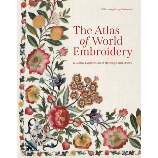 "PRE-ORDER" The Atlas of World Embroidery: A Global Exploration of Heritage and Styles, Gillian Vogelsang-Eastwood