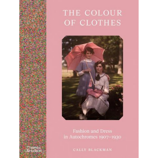 The Colour of Clothes: Fashion and Dress in Autochromes 1907-1930, Cally Blackman