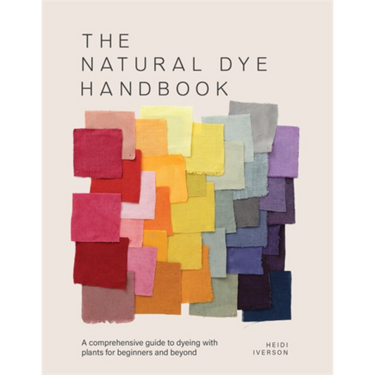 The Natural Dye Handbook: A Comprehensive Guide to Exploring Plant-Based Dyeing Techniques, Heidi Iverson