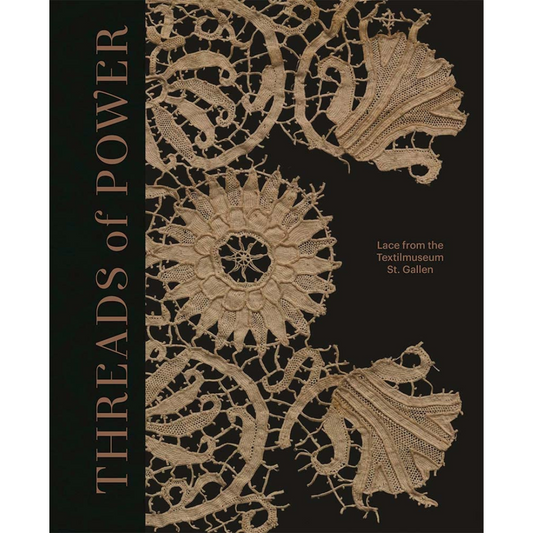 Threads of Power: Lace from the Textilmuseum St. Gallen, Emma Cormack and Michele Majer