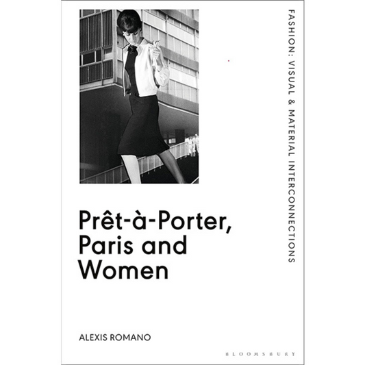 Prêt-à-Porter, Paris and Women: A Cultural Study of French Readymade Fashion, 1945-68 (Fashion: Visual & Material Interconnections)