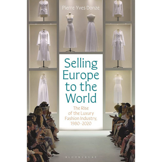 Selling Europe to the World: The Rise of the Luxury Fashion Industry, 1980-2020, Pierre-Yves Donzé