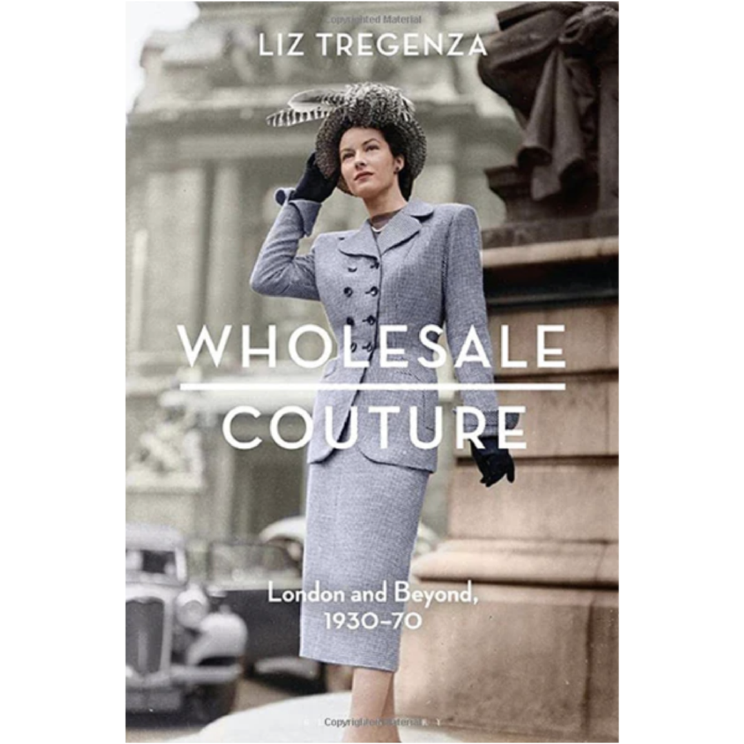 Wholesale Couture: London and Beyond, 1930-70, Liz Tregenza