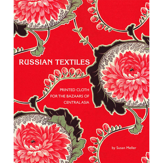 Russian Textiles: Printed Cloth for the Bazaars of Central Asia, Susan Meller