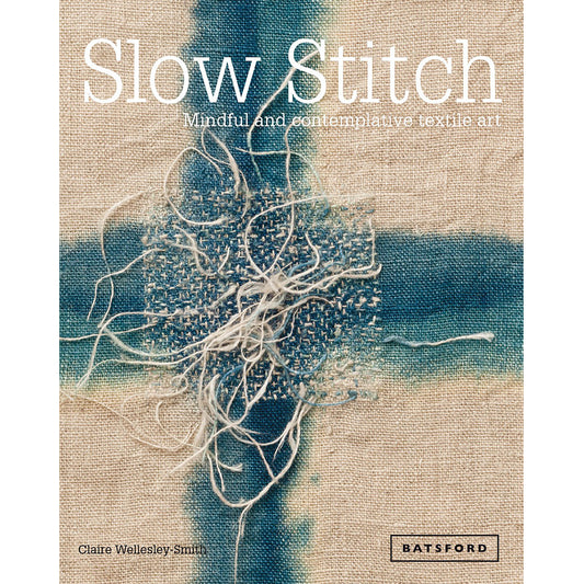 Slow Stitch: Mindful and Contemplative Textile Art, Claire Wellesley-Smith