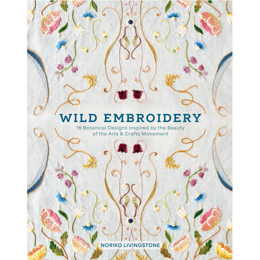 Wild Embroidery: 16 Botanical Designs Inspired By The Beauty Of The Art & Crafts Movement, Noriko Livingstone