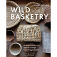 Wild Basketry: Making baskets and natural cordage from foraged plants, Ruby Taylor