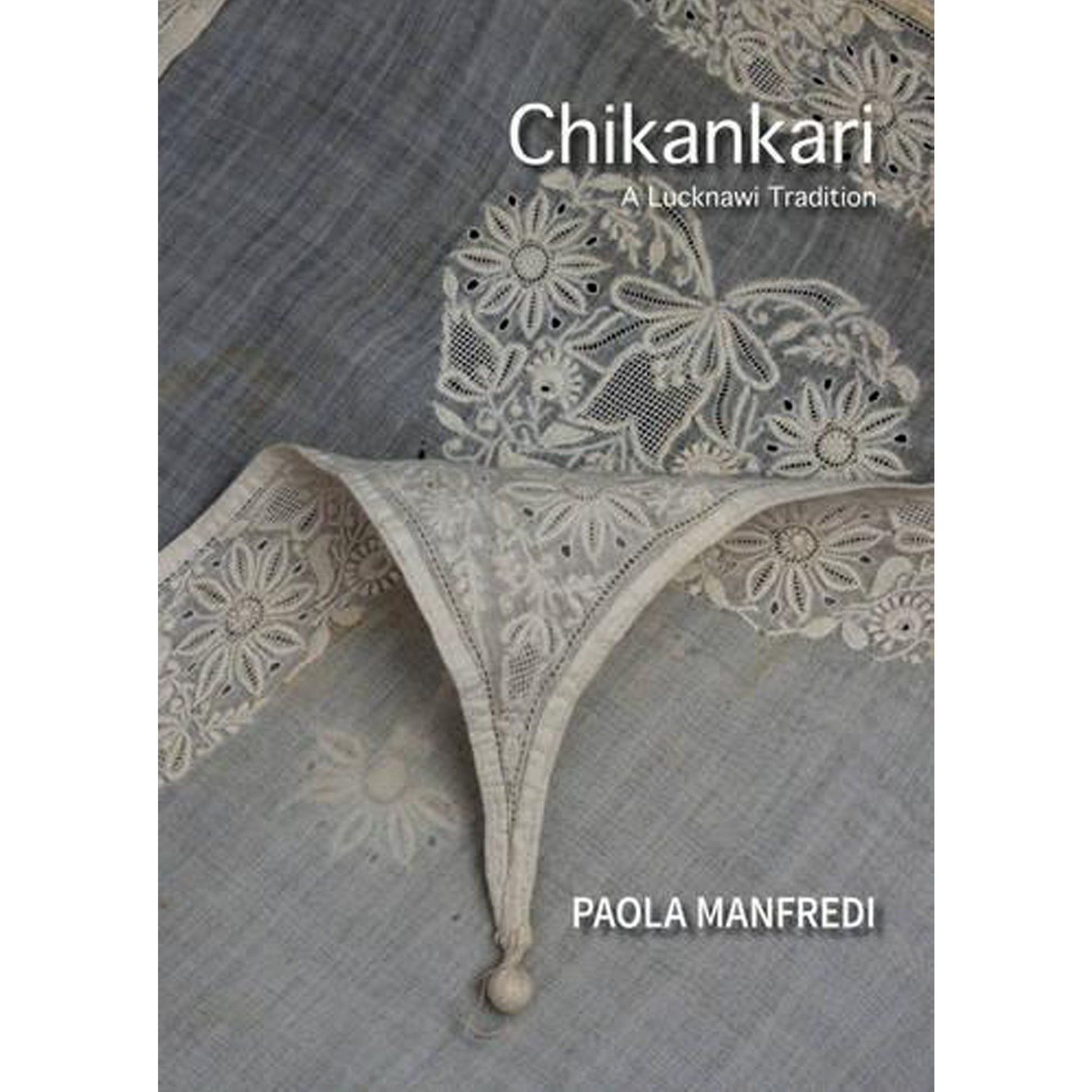 Chikankari: A Lucknawi Tradition, Paola Manfredi