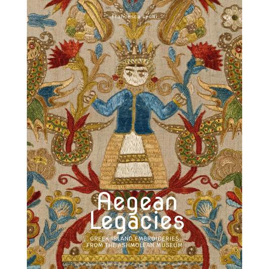 Aegean Legacies: Greek Island Embroideries from the Ashmolean Museum, Francesca Leoni