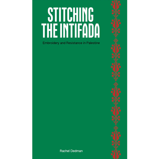 Stitching the Intifada: Embroidery and Resistance in Palestine, Rachel Dedman