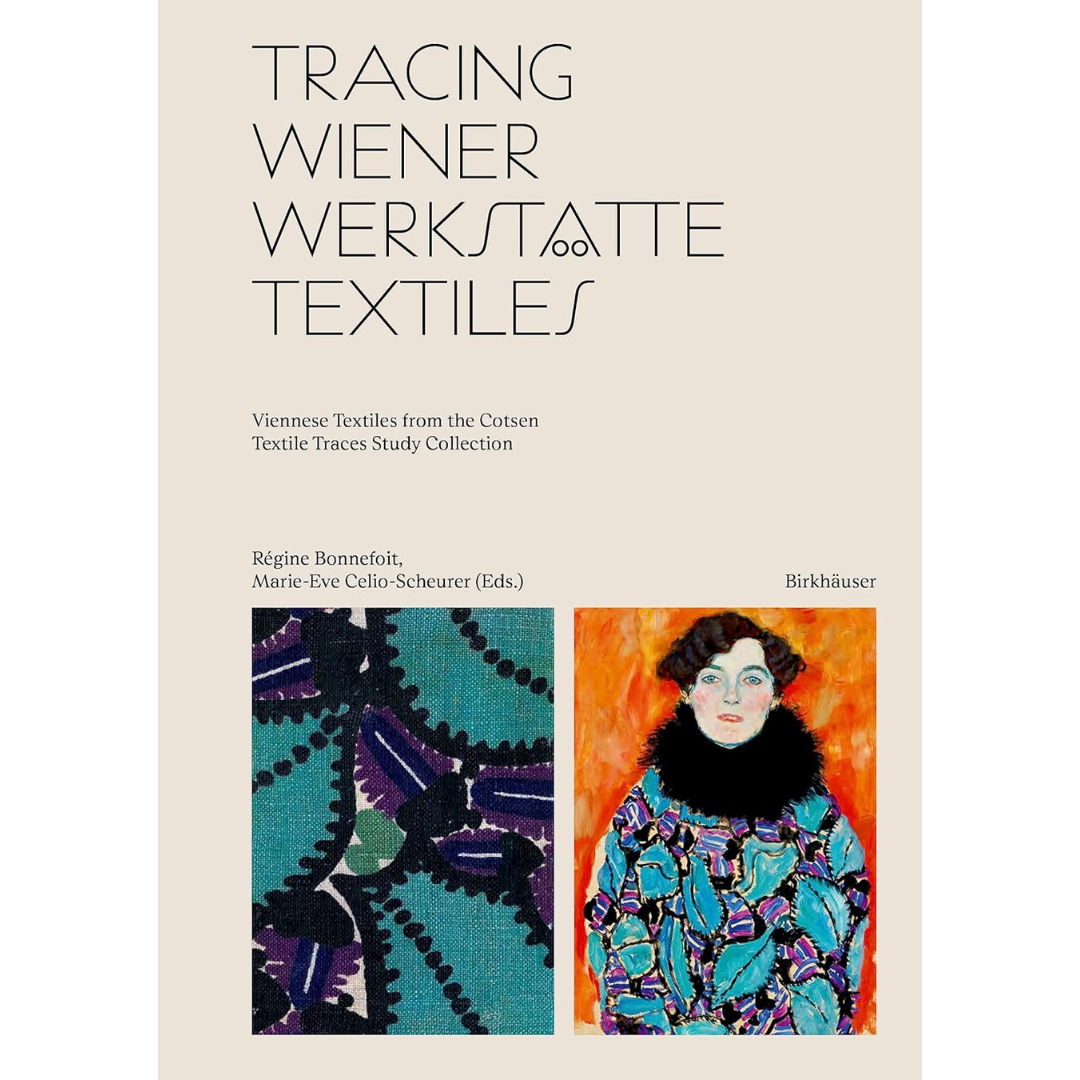 Tracing Wiener Werkstätte Textiles: Viennese Textiles from the Cotsen Textile Traces Study Collection, Régine Bonnefoit / Marie-Eve Celio-Scheurer