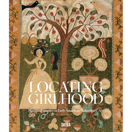 Locating Girlhood, Place and identity in Early American "School Girl" Art, Emelie Gevalt and Caroline Culp