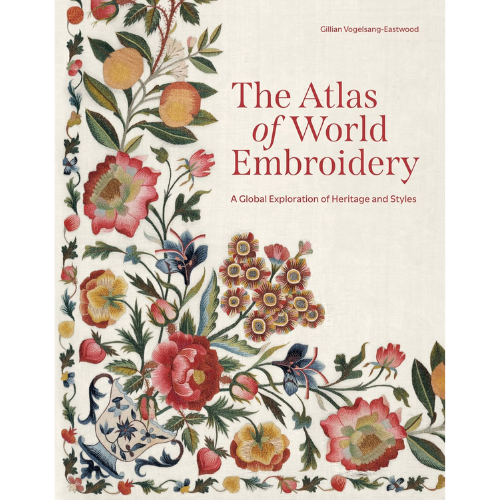 "PRE-ORDER" The Atlas of World Embroidery: A Global Exploration of Heritage and Styles, Gillian Vogelsang-Eastwood