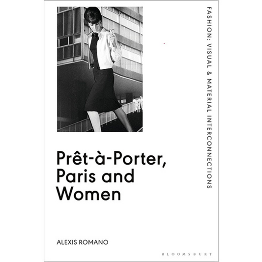 Prêt-à-Porter, Paris and Women: A Cultural Study of French Readymade Fashion, 1945-68, Alexis Romano