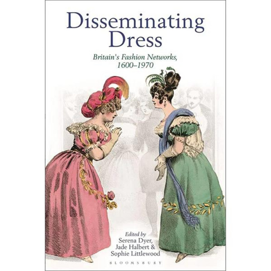 Disseminating Dress: Britain's Fashion Networks, 1600–1970