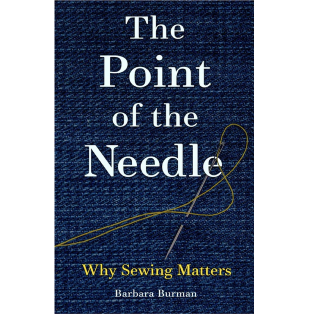 The Point of the Needle: Why Sewing Matters, Barbara Burman