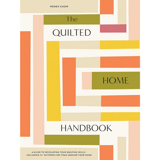 The Quilted Home Handbook: A Guide to Developing Your Quilting Skills-Including 15+ Patterns for Items Around Your Home