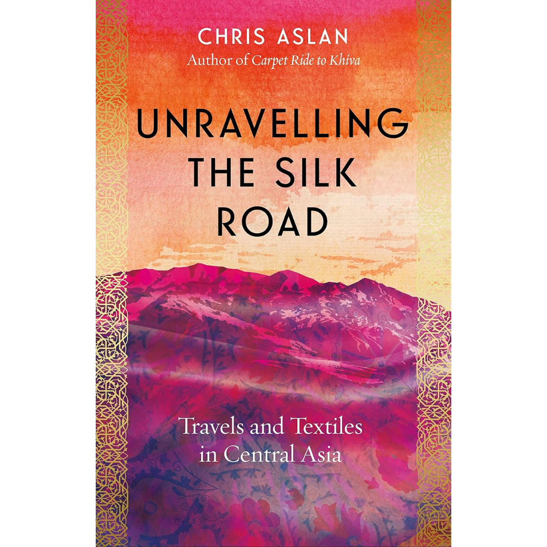 Unravelling the Silk Road: Travels and Textiles in Central Asia