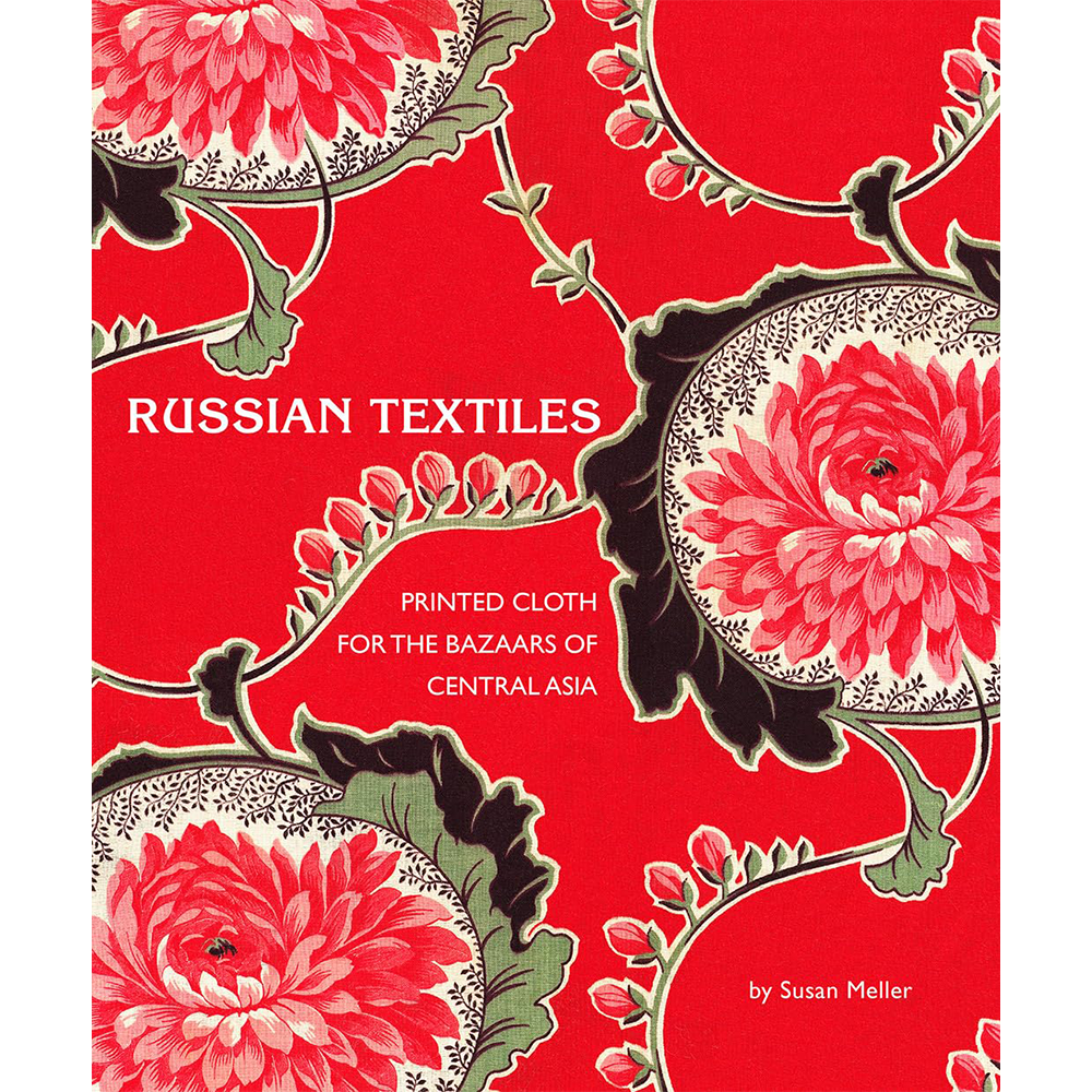 Russian Textiles: Printed Cloth for the Bazaars of Central Asia, Susan Meller