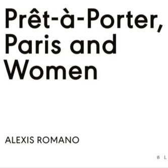 Prêt-à-Porter, Paris and Women: A Cultural Study of French Readymade Fashion, 1945-68 (Fashion: Visual & Material Interconnections)