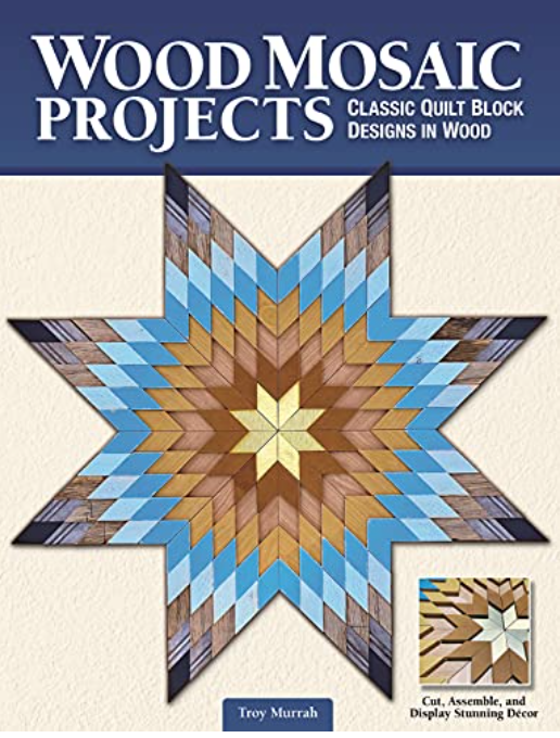 Wood Mosaic Projects: Classic Quilt Block Designs in Wood, Troy Murrah